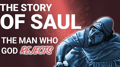 The Complete Story of Saul: The Man Who God Rejects