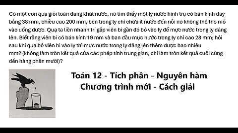 Toán 12: Tích phân: Có một con quạ giỏi toán đang khát nước, nó tìm thấy một ly nước hình trụ có
