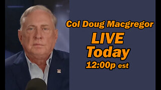 Col Doug Macgregor LIVE Today 12:00p est