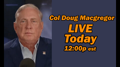 Col Doug Macgregor LIVE Today 12:00p est