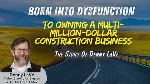 From Dysfunction to Destiny: Denny LaVé’s Blue-Collar Blessings