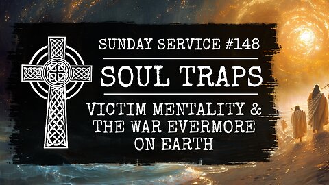 148 - Soul Traps, Victim Mentality & the War Evermore on Earth