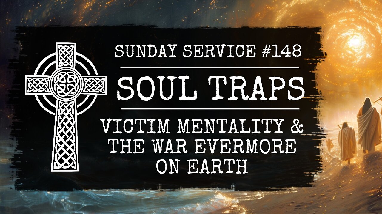 148 - Soul Traps, Victim Mentality & the War Evermore on Earth