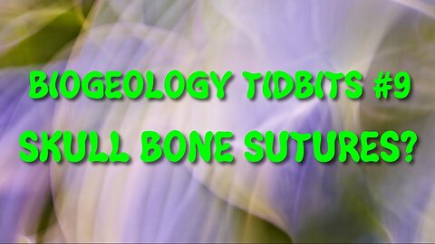 BIOGEOLOGY TIDBITS #9 - SKULL BONE SUTURES?