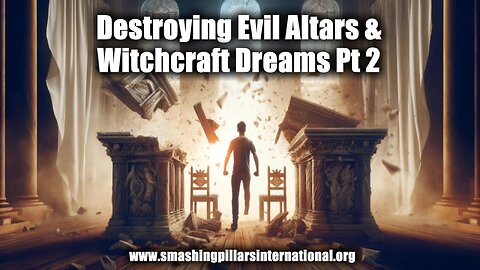 Destroying Evil Altars & Witchcraft Dreams Pt 2