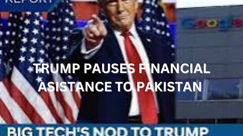 TRUMP PAUSES FINANCIAL ASSISTANCE TO PAKISTAN