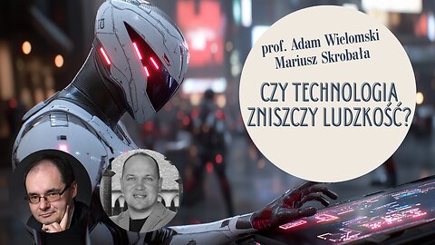 Czy technologia zniszczy ludzkość? prof. Adam Wielomski, Mariusz Skrobała