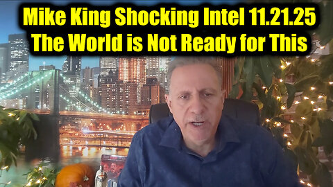 Mike King Shocking Intel 11.21.25 - The World is Not Ready for This!