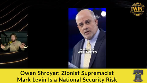 Owen Shroyer: Zionist Supremacist Mark Levin Is a National Security Risk