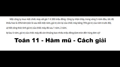 Toán 11: Hàm mũ: Một công ty mua một chiếc máy với giá 1 tỉ 200 triệu đồng. Công ty nhận thấy,