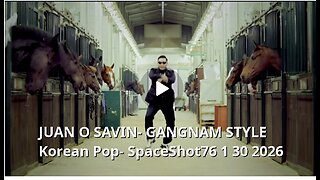 JUAN O SAVIN- GANGNAM STYLE Korean Pop- SpaceShot76 1 30 2026