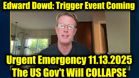 Edward Dowd Urgent Emergency 11.13.25 - The US Gov't Will COLLAPSE
