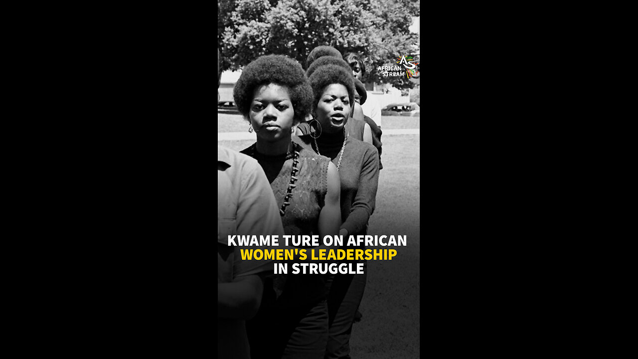 KWAME TURE ON AFRICAN WOMEN'S LEADERSHIP IN STRUGGLE