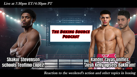 THE BOXING SOURCE PODCAST - SHAKUR SCHOOLS TEO! ZAYAS UNIFIES, AND JOSH KELLY UPSETS BAKHRAM!
