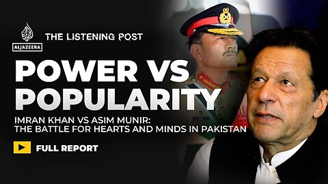 Imran Khan vs Asim Munir: The battle for hearts and minds in Pakistan | The Listening Post