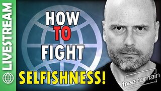 How to Fight Selfishness! Freedomain Livestream