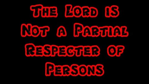 The Lord is Not a Partial Respecter of Persons