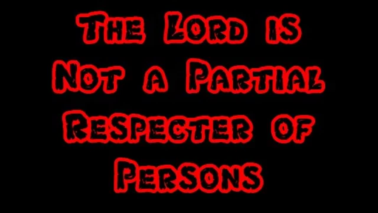The Lord is Not a Partial Respecter of Persons