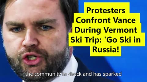 Protesters Confront Vance During Vermont Ski Trip: 'Go Ski in Russia!