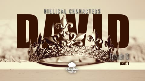 Biblical Characters E13 David Pt1