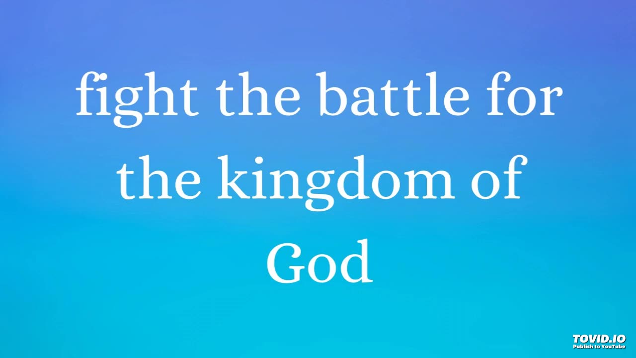 fight the battle for the kingdom of God
