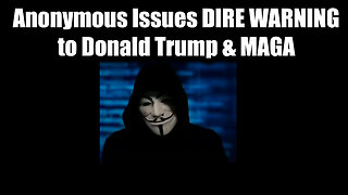 Anonymous Issues DIRE WARNING to Donald Trump & MAGA