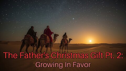 The Father's Christmas Gift Pt. 2: Growing In Favor