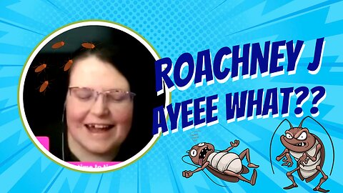 Roachney J: Ayeee WHAT???