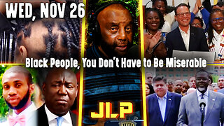 Black People, You Don't Have to Be Miserable | JLP Wed 11-26-25