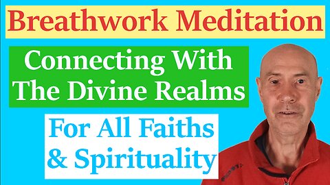 Breathwork Meditation - Connecting With The Divine Realms For All Faiths And Spirituality