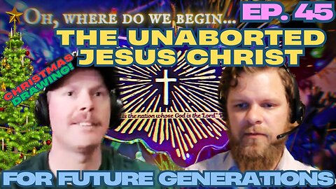The Unaborted Jesus Christ - For Future Generations ep. 45