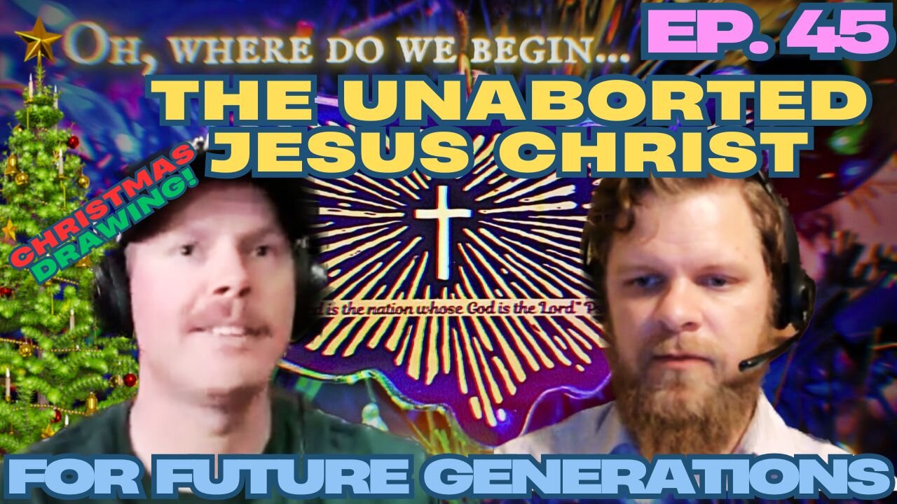 The Unaborted Jesus Christ - For Future Generations ep. 45