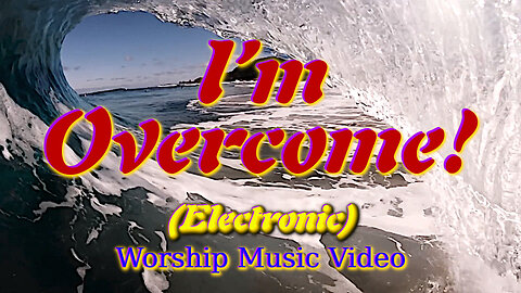 I’m Overcome! (Electronic) – Worship Music Video