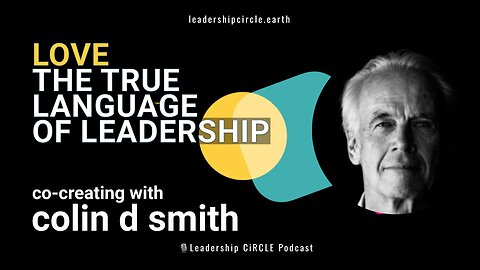 Love as the True Language of Leadership with Colin D Smith | Leadership Circle Podcast