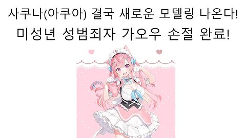 유우키 사쿠나(미나토 아쿠아) 일러레 가오우 손절하고 새로운 모델링 나온다!