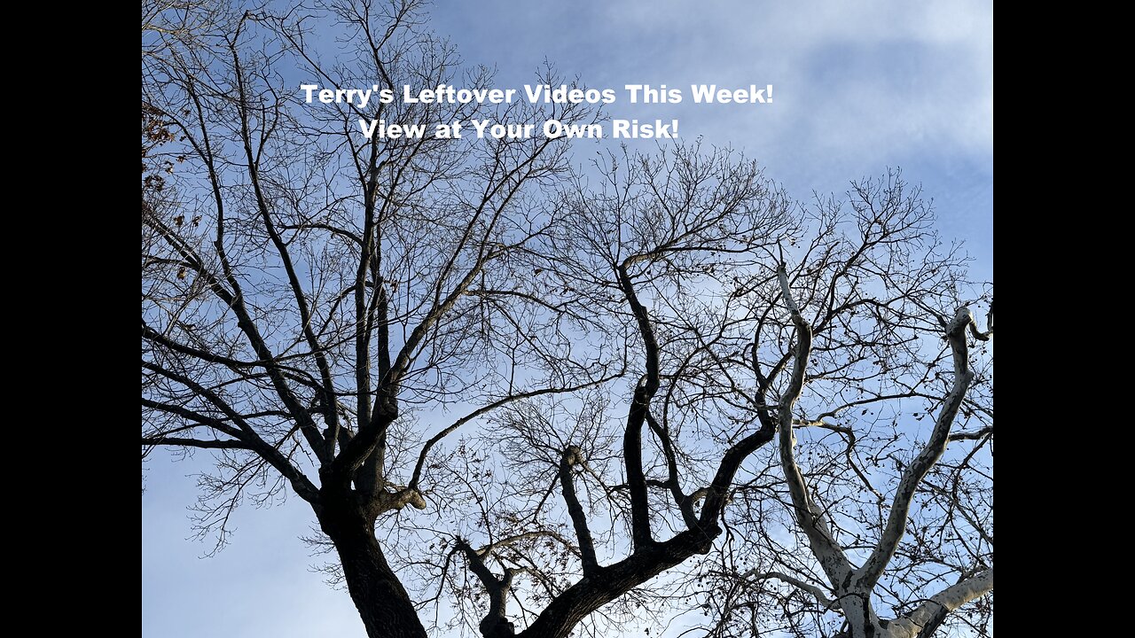 112925 Terry's Leftover Videos - Watch at your own RISK!