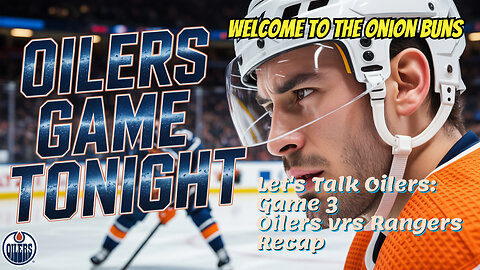 Let's Talk Oilers, Game 3 Oilers vrs Rangers Recap