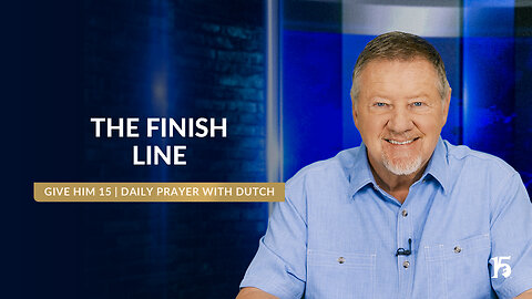 The Finish Line | Give Him 15: Daily Prayer with Dutch | February 7, 2025