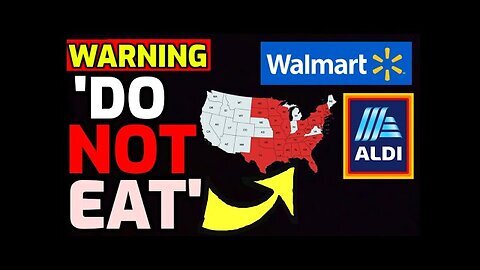 WARNING just issued for Walmart & Aldi - 32 States Affected - 'Do NOT Eat'