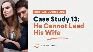 48 Case Studies 13: He Cannot Lead His Wife