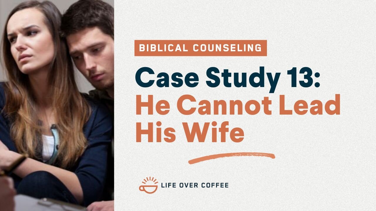 48 Case Studies 13: He Cannot Lead His Wife