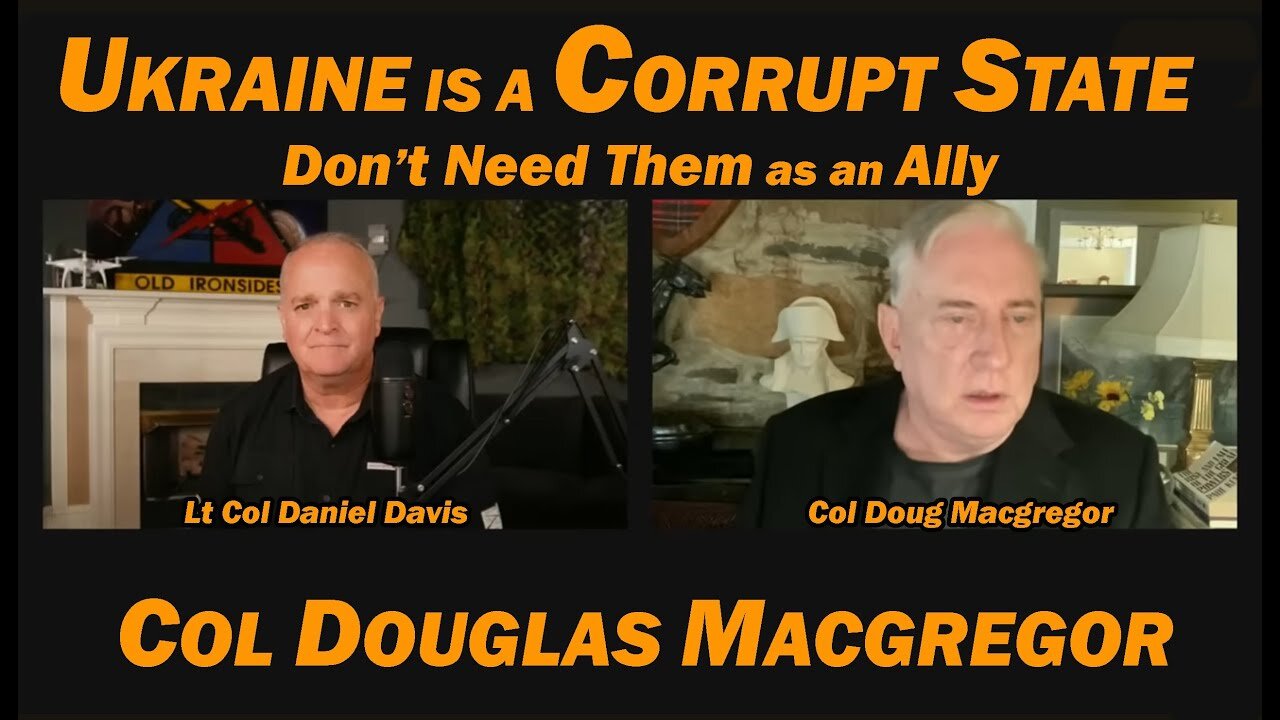 Col Doug Macgregor: Ukraine is a Corrupt State, Don't Need Them as an Ally