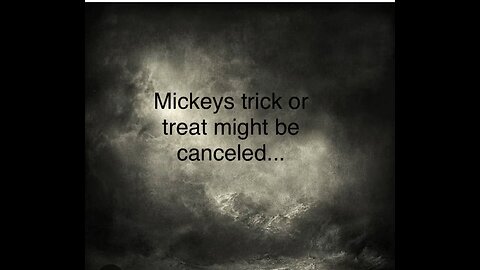 Mickeys trick or treat might be canceled...