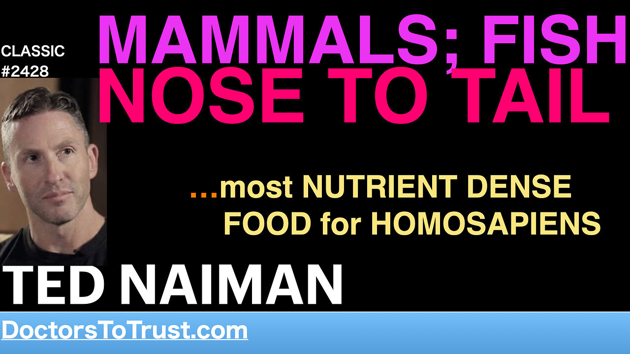 TED NAIMAN | MAMMALS; FISH NOSE TO TAIL …most NUTRIENT DENSE FOOD for HOMOSAPIENS