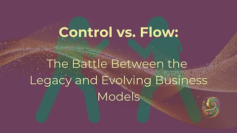 Control vs. Flow: The Battle Between the Legacy and Evolving Business Models