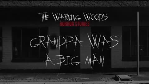 GRANDPA WAS A BIG MAN | Terrifying Ghost Story | Horror Fiction | THE WARNING WOODS
