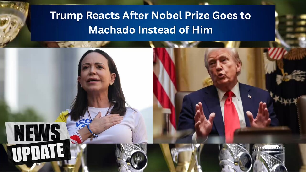 Trump Reacts After Nobel Prize Goes to Machado Instead of Him