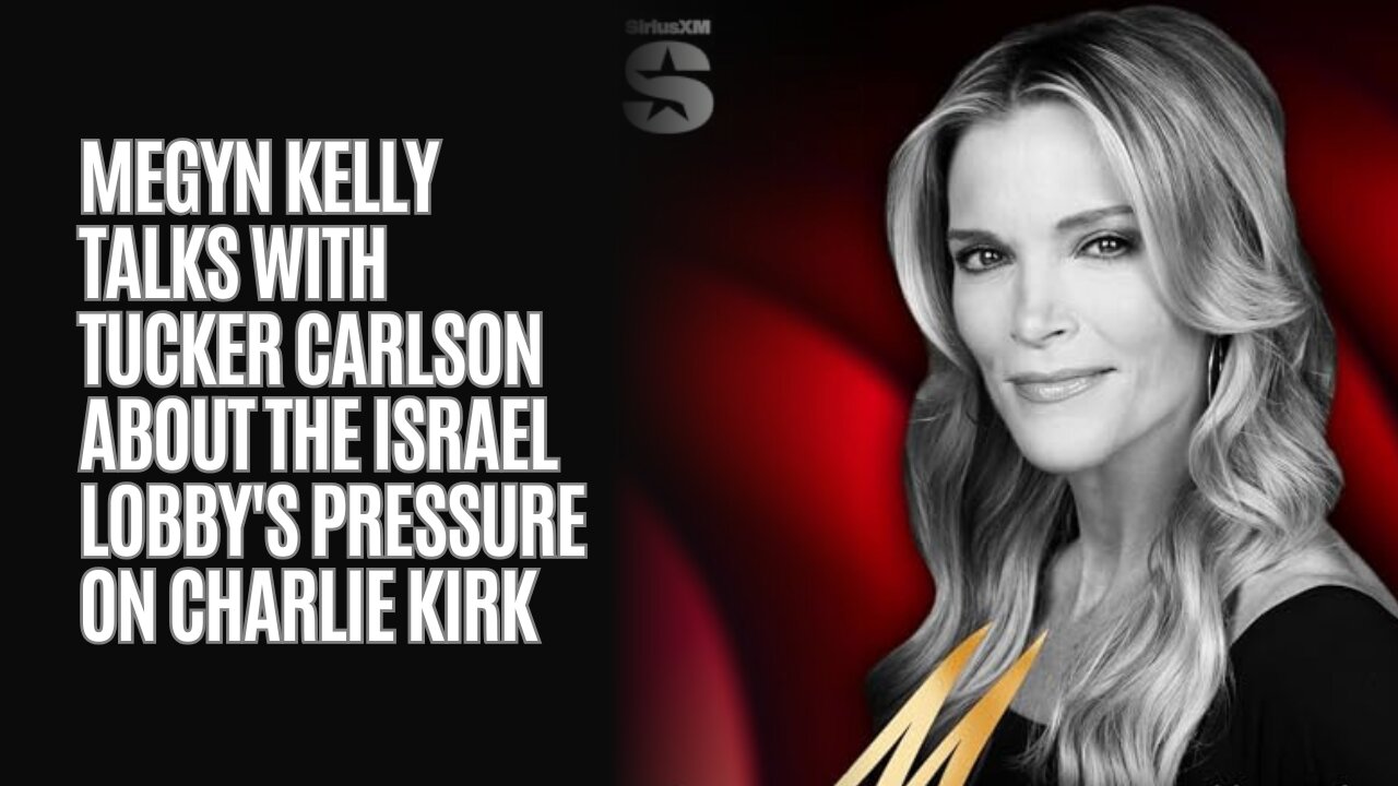 Megyn Kelly talks with Tucker Carlson about the Israel Lobbys pressure on Charlie Kirk