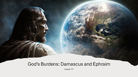 March 2, 2025 - "God's Burdens: Damascus and Ephraim" (Isaiah 17)