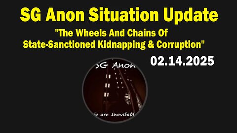 SG Anon Situation Update Feb 14: "The Wheels And Chains Of State-Sanctioned Kidnapping & Corruption"